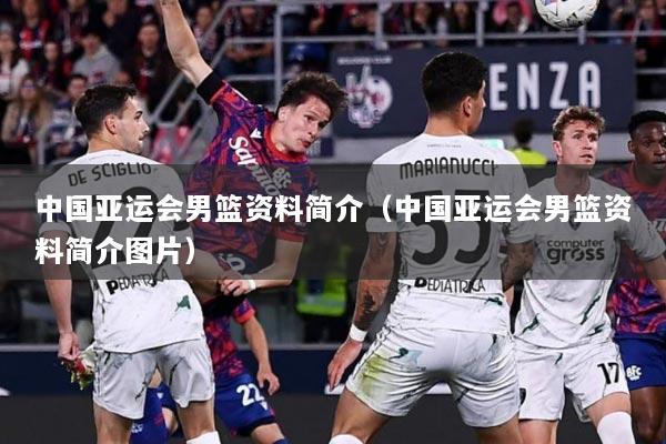 详细阅读:中国亚运会男篮资料简介(中国亚运会男篮资料简介图片) 中国亚运会男篮资料简介(中国亚运会男篮资料简介图片)