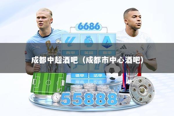 成都中超酒吧（成都市中心酒吧）