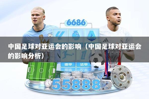 中国足球对亚运会的影响（中国足球对亚运会的影响分析）