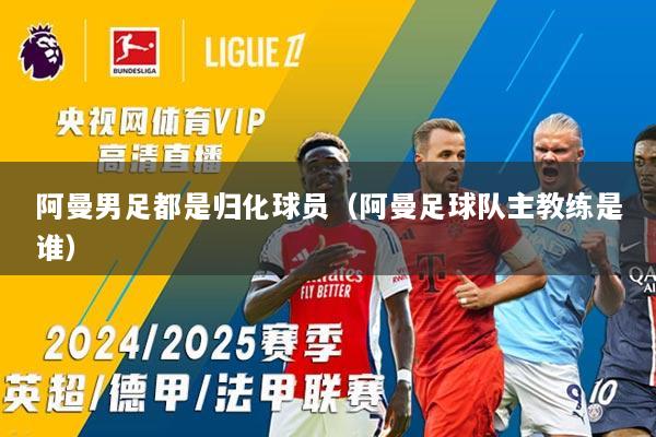 阿曼男足都是归化球员（阿曼足球队主教练是谁）