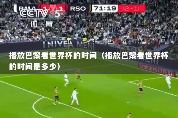 播放巴黎看世界杯的时间（播放巴黎看世界杯的时间是多少）