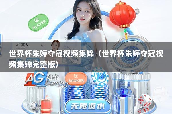 世界杯朱婷夺冠视频集锦（世界杯朱婷夺冠视频集锦完整版）