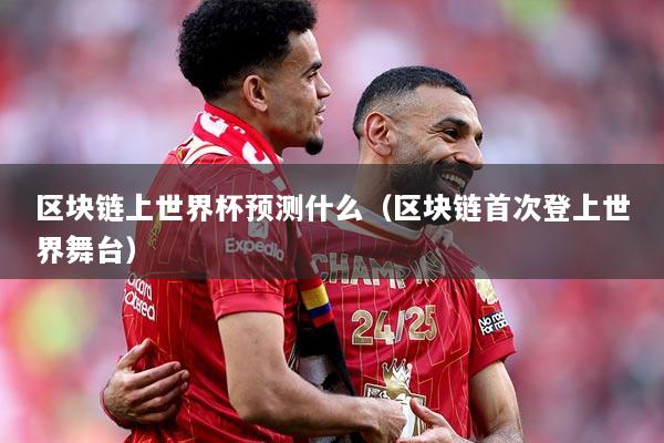 区块链上世界杯预测什么（区块链首次登上世界舞台）